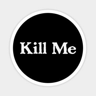 Kill Me - Classic Goth Basic Funny Halloween Shirt Magnet